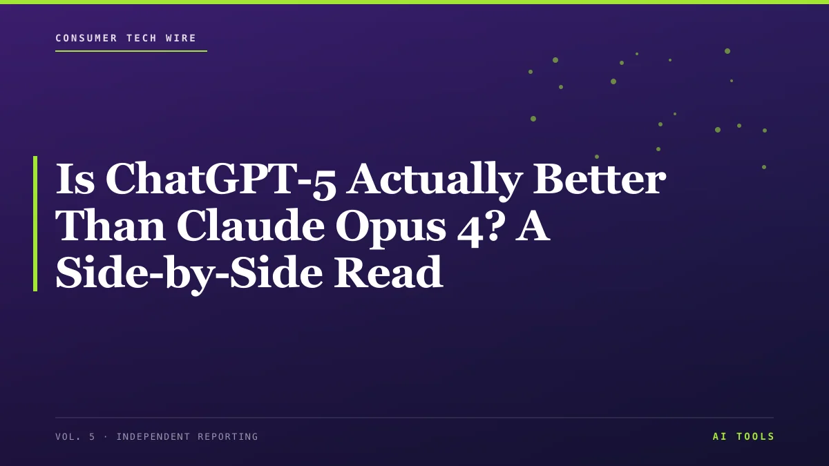 Is ChatGPT-5 Actually Better Than Claude Opus 4? A Side-by-Side Read